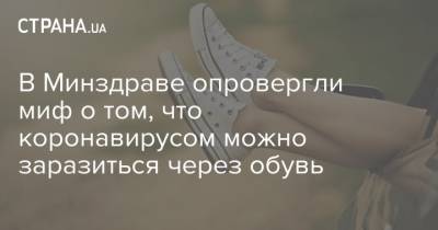 В Минздраве опровергли миф о том, что коронавирусом можно заразиться через обувь - strana.ua - Украина