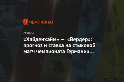 Алексей Серяков - «Хайденхайм» — «Вердер»: прогноз и ставка на стыковой матч чемпионата Германии 6 июля - championat.com - Германия
