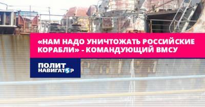Алексей Неижпапа - «Нам надо уничтожать российские корабли» – командующий ВМСУ - politnavigator.net - Россия - Украина