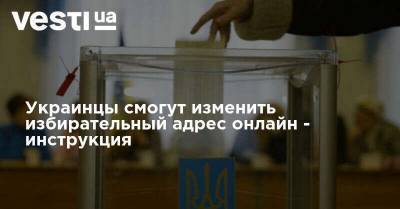 Украинцы смогут изменить избирательный адрес онлайн - инструкция - vesti.ua