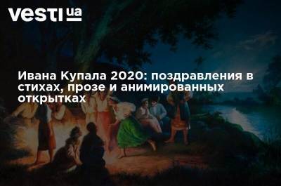 Ивана Купала 2020: поздравления в стихах, прозе и анимированных открытках - vesti.ua