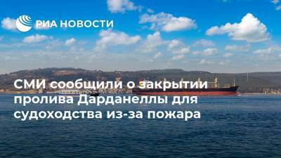 Бекир Пакдемирли - СМИ сообщили о закрытии пролива Дарданеллы для судоходства из-за пожара - ria.ru - Турция - Анкара