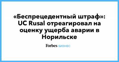 «Беспрецедентный штраф»: UC Rusal отреагировал на оценку ущерба аварии в Норильске - forbes.ru - Норильск