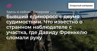 Давид Френкель - Бывший единоросс с двумя судимостями. Что известно о странном наблюдателе с участка, где Давиду Френкелю сломали руку. - tvrain.ru
