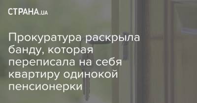 Прокуратура раскрыла банду, которая переписала на себя квартиру одинокой пенсионерки - strana.ua - Киев - Борисполь