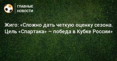 Самуэль Жиго - Жиго: «Сложно дать четкую оценку сезона. Цель «Спартака» – победа в Кубке России» - bombardir.ru - Россия
