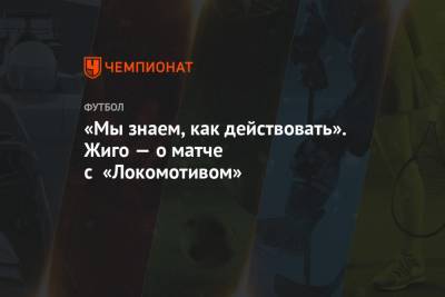 Самуэль Жиго - Доменико Тедеско - «Мы знаем, как действовать». Жиго — о матче с «Локомотивом» - championat.com
