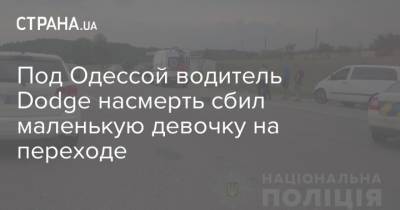 Под Одессой водитель Dodge насмерть сбил девочку на переходе - strana.ua - Одесса