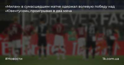 Криштиану Роналду - Адриен Рабьо - «Милан» в сумасшедшем матче одержал волевую победу над «Ювентусом», проигрывая в два мяча - 1k.com.ua - Украина - Италия