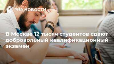 В Москве 12 тысяч студентов сдают добровольный квалификационный экзамен - ria.ru - Москва