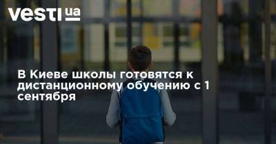 Виталий Кличко - В Киеве школы готовятся к дистанционному обучению с 1 сентября - vesti.ua - Киев