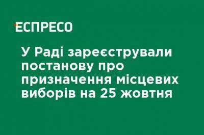 В Раде зарегистрировали постановление о назначении местных выборов на 25 октября - ru.espreso.tv - Украина