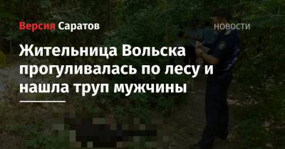 Жительница Вольска прогуливалась по лесу и нашла труп мужчины - nversia.ru - Саратовская обл. - Вольск