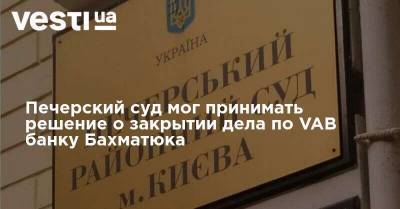 Печерский суд имел право принимать решение о закрытии дела по VAB банку Бахматюка, - нардепы - vesti.ua - місто Киев