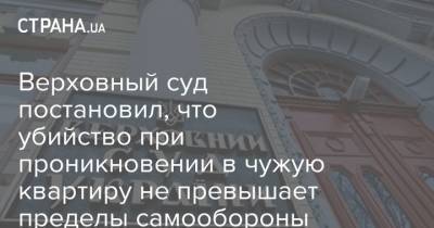 Верховный суд постановил, что убийство при проникновении в чужую квартиру не превышает пределы самообороны - strana.ua