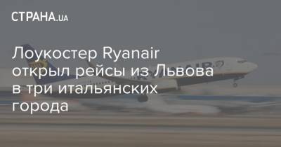 Лоукостер Ryanair открыл рейсы из Львова в три итальянских города - strana.ua - Италия - Львов - Рим