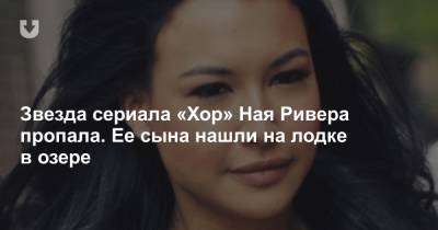 Звезда сериала «Хор» Ная Ривера пропала. Ее сына нашли на лодке в озере - news.tut.by - Канада - шт. Калифорния