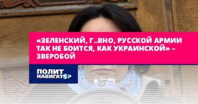 Владимир Зеленский - Маруся Зверобой - «Зеленский, г..вно, русской армии так не боится, как украинской» –... - politnavigator.net - Россия - Украина - Донбасс