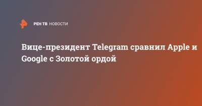 Михаил Мишустин - Илья Перекопский - Вице-президент Telegram сравнил Apple и Google с Золотой ордой - ren.tv - Россия - Золотая Орда