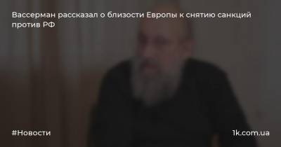 Анатолий Вассерман - Вассерман рассказал о близости Европы к снятию санкций против РФ - 1k.com.ua - Россия - Украина - Германия - Франция - Минск