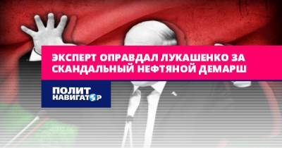 Борис Марцинкевич - Эксперт оправдал Лукашенко за скандальный нефтяной демарш - politnavigator.net - Россия - Китай - США - Белоруссия - Саудовская Аравия - Азербайджан