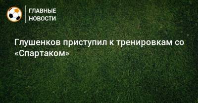 Максим Глушенков - Глушенков приступил к тренировкам со «Спартаком» - bombardir.ru