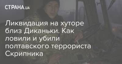 Роман Скрипник - Ликвидация на хуторе близ Диканьки. Как ловили и убили полтавского террориста Скрипника - strana.ua - Полтава