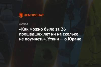 Сергей Юран - Василий Уткин - «Как можно было за 26 прошедших лет ни на сколько не поумнеть». Уткин — о Юране - championat.com