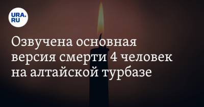 Озвучена основная версия смерти 4 человек на алтайской турбазе - ura.news - Барнаул