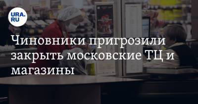 Чиновники пригрозили закрыть московские ТЦ и магазины. ДОКУМЕНТ - ura.news