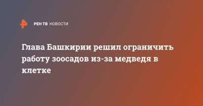 Радий Хабиров - Глава Башкирии решил ограничить работу зоосадов из-за медведя в клетке - ren.tv - Башкирия