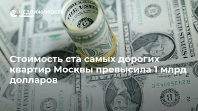 Стоимость ста самых дорогих квартир Москвы превысила 1 млрд долларов - realty.ria.ru - Москва