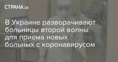 Максим Степанов - В Украине разворачивают больницы второй волны для приема новых больных с коронавирусом - strana.ua - Украина - Ивано-Франковская обл. - Харьковская обл. - Черновицкая обл. - Львовская обл.