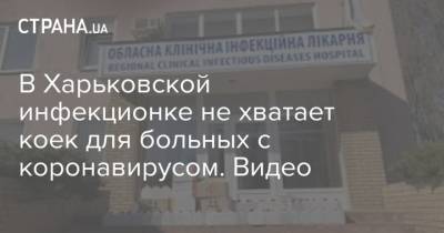 В Харьковской инфекционке не хватает коек для больных с коронавирусом. Видео - strana.ua - Украина - Луцк - Харьков - Тернополь - Ухань