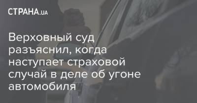 Верховный суд разъяснил, когда наступает страховой случай в деле об угоне автомобиля - strana.ua