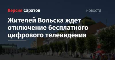 Жителей Вольска ждет отключение бесплатного цифрового телевидения - nversia.ru - Вольск - район Калининский