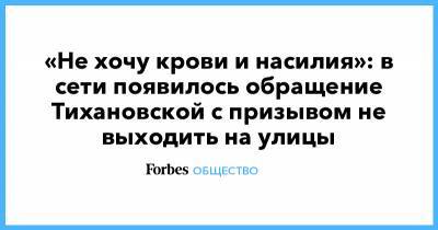 Сергей Тихановский - Светлана Тихановская - «Не хочу крови и насилия»: в сети появилось обращение Тихановской с призывом не выходить на улицы - forbes.ru - Белоруссия - Протесты