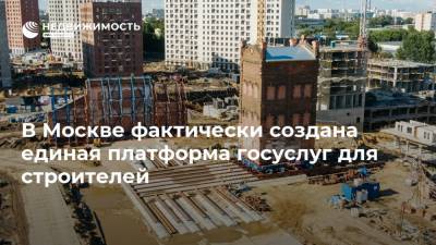 В Москве фактически создана единая платформа госуслуг для строителей - realty.ria.ru - Москва