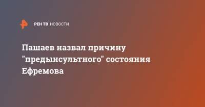 Михаил Ефремов - Эльман Пашаев - Пашаев назвал причину "предынсультного" состояния Ефремова - ren.tv