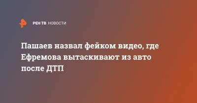 Михаил Ефремов - Александр Добровинский - Эльман Пашаев - Пашаев назвал фейком видео, где Ефремова вытаскивают из авто после ДТП - ren.tv