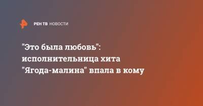 Валентина Легкоступова - Юрий Фирсов - "Это была любовь": исполнительница хита "Ягода-малина" впала в кому - ren.tv