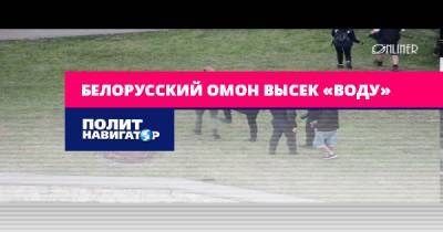Белорусский ОМОН высек «воду» - politnavigator.net - Белоруссия