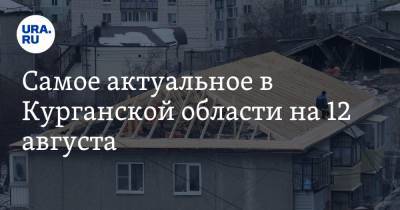 Самое актуальное в Курганской области на 12 августа. Учебный год начнется с ограничениями, курганские школы помогут отремонтировать власти ЯНАО - ura.news - Курганская обл. - окр. Янао - Шадринск