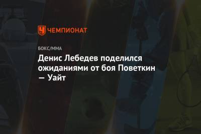 Александр Поветкин - Денис Лебедев - Денис Лебедев поделился ожиданиями от боя Поветкин — Уайт - championat.com