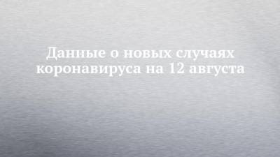 Данные о новых случаях коронавируса на 12 августа - chelny-izvest.ru - Россия - респ. Татарстан - Набережные Челны - Казань