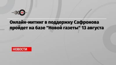 Иван Павлов - Иван Сафронов - Онлайн-митинг в поддержку Сафронова пройдет на базе «Новой газеты» 13 августа - echo.msk.ru - Москва