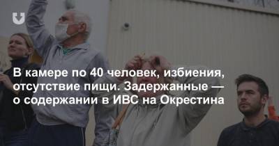 В камере по 40 человек, избиения, отсутствие пищи. Задержанные — о содержании в ИВС на Окрестина - news.tut.by - Минск