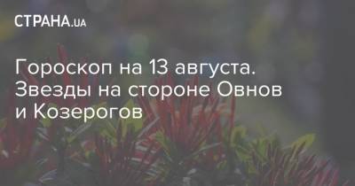 Гороскоп на 13 августа. Звезды на стороне Овнов и Козерогов - strana.ua