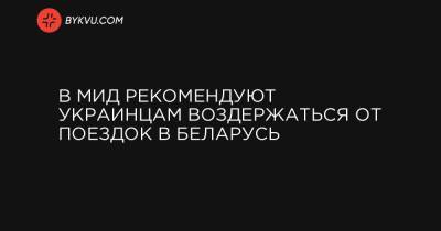 Дмитрий Кулеба - В МИД рекомендуют украинцам воздержаться от поездок в Беларусь - bykvu.com - Украина - Белоруссия