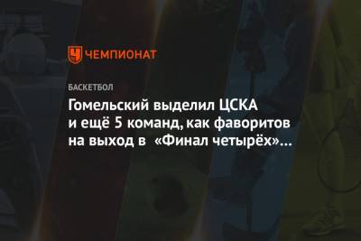 Владимир Гомельский - Арина Лаврова - Гомельский выделил ЦСКА и ещё 5 команд как фаворитов на выход в «Финал четырёх» Евролиги - championat.com